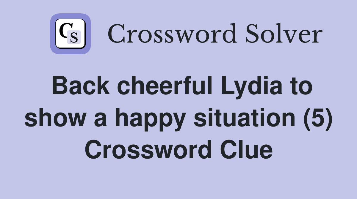 Back cheerful Lydia to show a happy situation (5) Crossword Clue